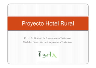 Proyecto Hotel Rural

C.F.G.S. Gestión de Alojamientos Turísticos
Módulo: Dirección de Alojamientos Turísticos
 
