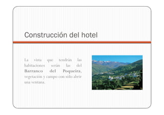 Construcción del hotel


La vista que tendrán las
habitaciones serán las del
Barranco del Poqueira,
vegetación y campo con sólo abrir
una ventana.
 
