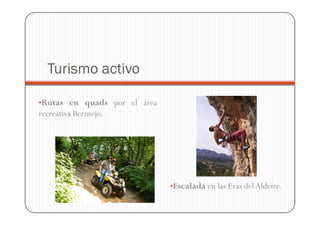 Turismo activo

•Rutas en quads por el área
recreativa Bermejo.




                              •Escalada en las Eras del Aldeire.
 