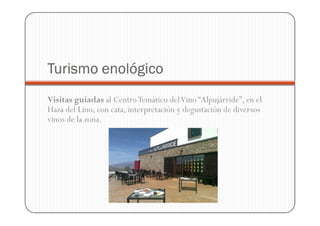 Turismo enológico
Visitas guiadas al Centro Temático del Vino “Alpujárride”, en el
Haza del Lino, con cata, interpretación y degustación de diversos
vinos de la zona.
 