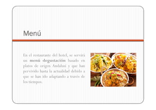 Menú

En el restaurante del hotel, se servirá
un menú degustación basado en
platos de origen Andalusí y que han
pervivido hasta la actualidad debido a
que se han ido adaptando a través de
los tiempos.
 