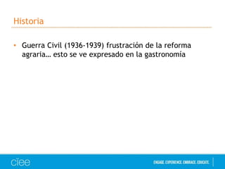 Historia 
• Guerra Civil (1936-1939) frustración de la reforma 
agraria… esto se ve expresado en la gastronomía 
 