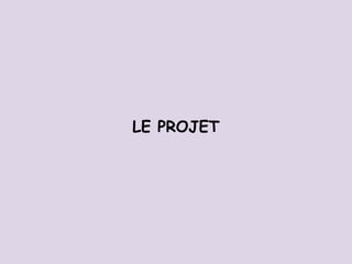 LE PROJET
 