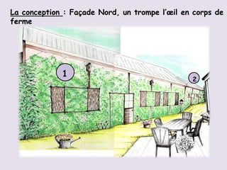 La conception : Façade Nord, un trompe l’œil en corps de
ferme




             1
                                               2
 
