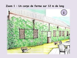 Zoom 1 : Un corps de ferme sur 12 m de long

                                          1
 