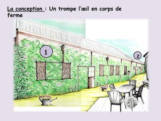 La conception : Un trompe l’œil en corps de
ferme




             1
                                              2
 