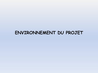 ENVIRONNEMENT DU PROJET
 