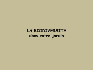 LA BIODIVERSITE
 dans votre jardin
 