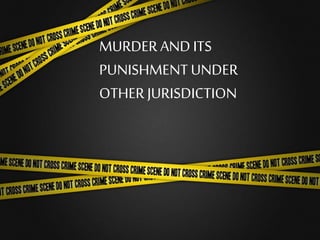 MURDER ANDITS
PUNISHMENT UNDER
OTHER JURISDICTION
 