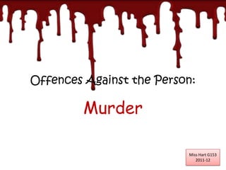 Offences Against the Person: Murder Miss Hart G153 2011-12 