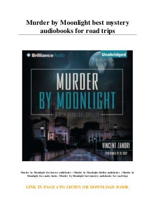 Murder by Moonlight best mystery
audiobooks for road trips
Murder by Moonlight free horror audiobooks / Murder by Moonlight thriller audiobooks / Murder by
Moonlight free audio books / Murder by Moonlight best mystery audiobooks for road trips
LINK IN PAGE 4 TO LISTEN OR DOWNLOAD BOOK
 
