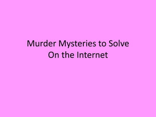 Murder Mysteries to Solve
On the Internet
 