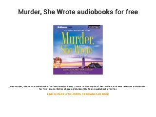 Murder, She Wrote audiobooks for free
Get Murder, She Wrote audiobooks for free download now. Listen to thousands of best sellers and new releases audiobooks
for free iphone. Online shopping Murder, She Wrote audiobooks for free
LINK IN PAGE 4 TO LISTEN OR DOWNLOAD BOOK
 