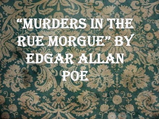 “MURDERS IN THE  RUE MORGUE” by Edgar Allan Poe 