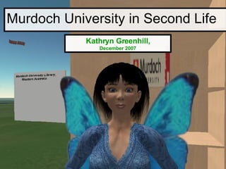 Murdoch University in Second Life Kathryn Greenhill, December 2007 