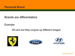 Personal Brand
Brands are differentiators
Example:
All cars but they conjure up different images
 