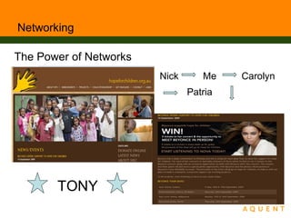 Networking
The Power of Networks
Nick Me
TONY
Carolyn
Patria
 