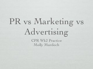 PR vs Marketing vs 
Advertising 
CPR Wk2 Practice 
Molly Murdoch 
 
