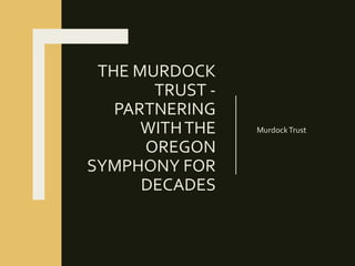 THE MURDOCK
TRUST -
PARTNERING
WITHTHE
OREGON
SYMPHONY FOR
DECADES
MurdockTrust
 
