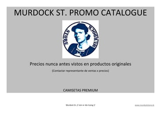 Murdock St. // Join or die trying // www.murdockstore.tk
MURDOCK ST. PROMO CATALOGUE
Precios nunca antes vistos en productos originales
(Contactar representante de ventas x precios)
CAMISETAS PREMIUM
 