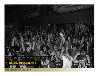 What Indonesian Youth Says Series

3. Media preference
www.enterthelab.com
 