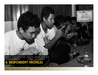 What Indonesian Youth Says Series

4. Respondent profiles
www.enterthelab.com
 