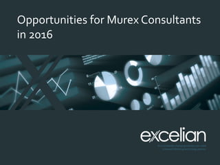 In a constantly changing industry you need
a forward-thinking technology partner
Opportunities for Murex Consultants
in 2016
 