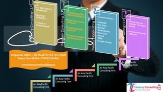 An Asia Pacific
Consulting Firm
An Asia Pacific
Consulting Firm
An Asia Pacific
Consulting Firm
An Asia Pacific
Consulting Firm
An Asia Pacific
Consulting Firm
Corporate Office – SH Block 9/144, New Moti
Nagar, New Delhi -110015 (India)
www.treasuryconsulting.in
 