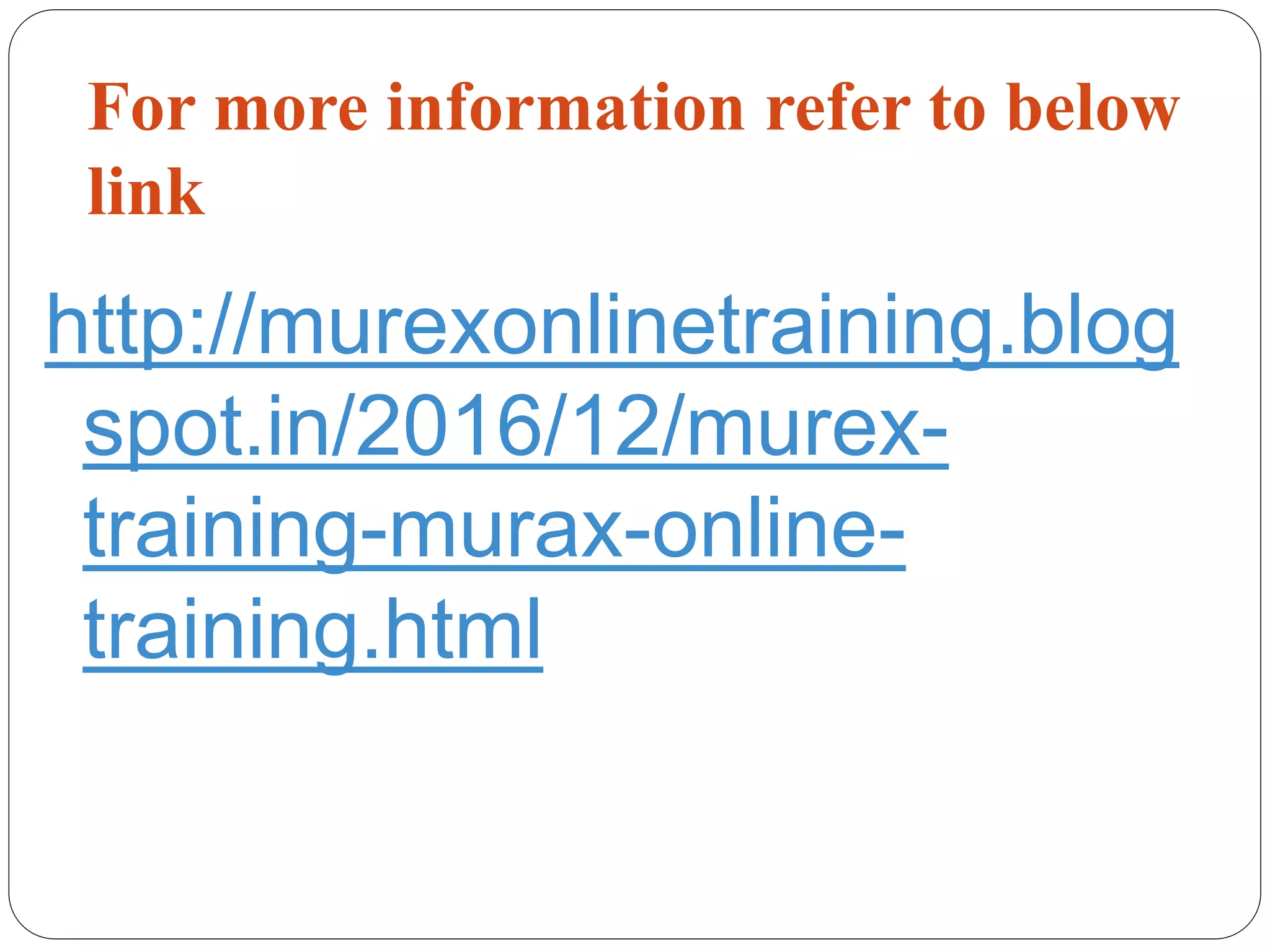 For more information refer to below
link
http://murexonlinetraining.blog
spot.in/2016/12/murex-
training-murax-online-
training.html
 