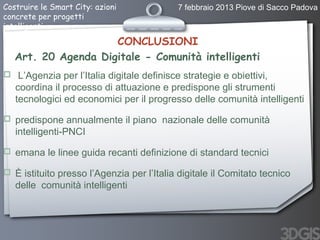 Costruire le Smart City: azioni            7 febbraio 2013 Piove di Sacco Padova
concrete per progetti
intelligenti

     ...