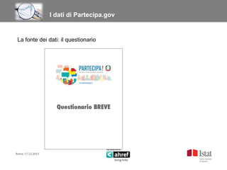 Titolo titolo titolo titolo
I dati di Partecipa.gov

La fonte dei dati: il questionario

Roma, 17.12.2013

 