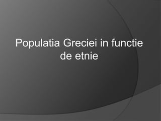 Populatia Greciei in functie
de etnie
 