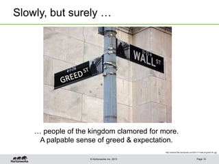 © Hortonworks Inc. 2013
Slowly, but surely …
Page 10
… people of the kingdom clamored for more.
A palpable sense of greed & expectation.
http://sidoxia.files.wordpress.com/2011/11/wall-st-greed-st1.jpg
 