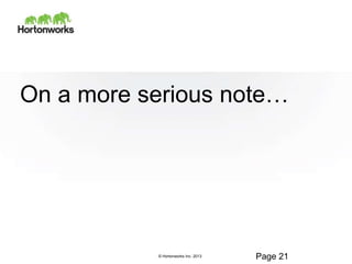 © Hortonworks Inc. 2013
On a more serious note…
Page 21
 