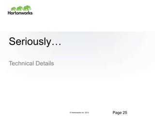 © Hortonworks Inc. 2013
Seriously…
Technical Details
Page 25
 