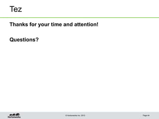 © Hortonworks Inc. 2013
Tez
Thanks for your time and attention!
Questions?
Page 44
 