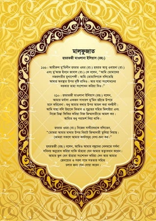 20
gvj&dzRvZ
nhiZRx gvIjvbv Bwjqvm (in:)
166| Avgxiæj gyÕwgbxb nhiZ Igi (iv:) nhiZ Avey Ievq`v (iv:)
Ges gyÕAvR Be‡b Rvevj (iv:) †K e‡jb, ÒAvwg †Zvgv‡`i
bRi`vixi gyLv‡cÿx| Avwg †Zvgvw`M‡K ewj‡ZwQ
Avgvi Ae¯’vi Dci `„wó ivwLI| Avi hvnv ms‡kva‡bi
`iKvi Zvnv ms‡kvab Kwiqv w`I|Ó
210| nhiZRx gvIjvbv Bwjqvm (in:) e‡jb,
Avgvi gh©v`v GKRb mvaviY gyÕwgb nB‡Z Dc‡i
g‡b Kwi‡ebv| ïay Avgvi K_vi Dci Avgj Kiv e`Øxbx|
Avwg hvnv ewj Dnv‡K wKZve I mybœvni mwnZ wgjvBqv Ges
wb‡R wPšÍv wdwKi Kwiqv wbR wR¤§v`vix‡Z Avgj Ki|
AvwgZ ïay civgk© w`qv _vwK|
nhiZ Igi (iv:) wb‡Ri mv_x‡`i‡K ewj‡Zb,
Ò†Zvgiv Avgvi gv_vi Dci weivU wR¤§v`vix Zzwjqv w`qvQ|
†Zvgiv mK‡j Avgvi Kvh©mg~n †`Lv-ïbv Ki|Ó
nhiZRx (in:) e‡jb, AvwgI Avgvi eÜz‡`i †L`g‡Z me©`v
mwebq Aby‡iva Kwiqv _vwK Zuvnviv †hb Avgvi ZZ¡veavb K‡ib|
Avgvi fzj †hb Zuvnviv ms‡kvab Kwiqv †`b Avi Avgvi
†n`v‡qZ I mij c‡_ mZZvi mwnZ
Pjvi Rb¨ †hb †`vqv K‡ib|
 