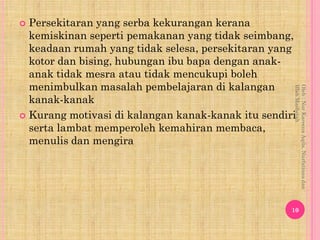  Persekitaran yang serba kekurangan kerana
  kemiskinan seperti pemakanan yang tidak seimbang,
  keadaan rumah yang tidak...