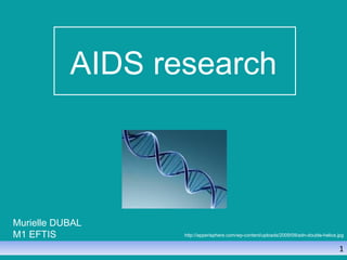 1 AIDS research http://apperisphere.com/wp-content/uploads/2009/09/adn-double-helice.jpg Murielle DUBAL  M1 EFTIS 