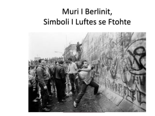 Muri I Berlinit,
Simboli I Luftes se Ftohte
 