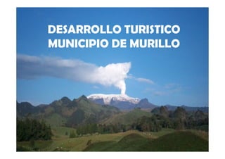 DESARROLLO TURISTICO
MUNICIPIO DE MURILLO
 