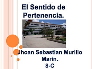 El Sentido de Pertenencia. Jhoan Sebastian Murillo Marín. 8-C 