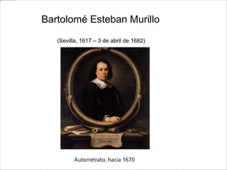 Bartolomé Esteban Murillo 
(Sevilla, 1617 – 3 de abril de 1682) 
Autorretrato, hacia 1670 
 