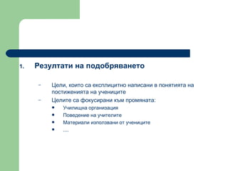 Резултати на подобряването  Цели, които са експлицитно написани в понятията на постиженията на учениците Целите са фокусирани към промяната : Училищна организация  Поведение на учителите  Материали използвани от учениците  .... 