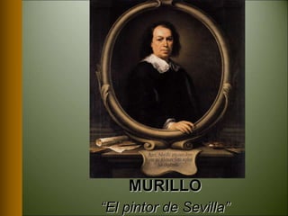 MURILLO 
“El pintor de Sevilla” 
 