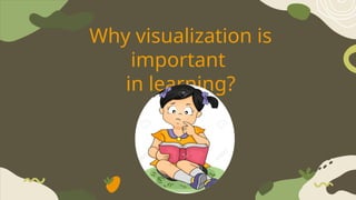 Why visualization is
important
in learning?
 