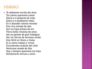  Te alabamos murillo del alma
Tus Loores queremos cantar
Gloria a ti pedacito de cielo
Gloria a ti pueblecito ideal.
En ti abundan valores morales
Eres rica minada de dios
Son tus hijos presea de oro
Tierra bella remanso de amor.
Son tus gentes de gran hidalguía
Son tus tierras de hermoso verdor
Eres fértil en flores y frutos
Es tu lema trabajo y virtud.
Encumbrada cerquita del cielo
Venturosa amada de dios
Hoy y siempre queremos tus hijos
Demostrarte ternura y amor.
 