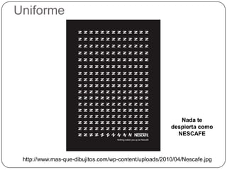 Uniforme




                                                           Nada te
                                                        despierta como
                                                          NESCAFE



 http://www.mas-que-dibujitos.com/wp-content/uploads/2010/04/Nescafe.jpg
 