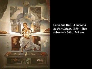 Salvador Dalí, A madona
de Port Lligat, 1950 – óleo
sobre tela 366 x 244 cm
 
