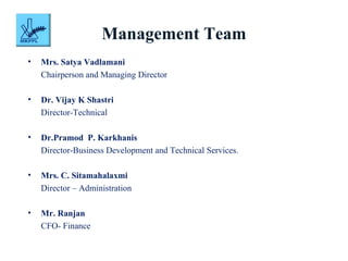 Management Team <ul><li>Mrs. Satya Vadlamani  </li></ul><ul><li>Chairperson and Managing Director </li></ul><ul><li>Dr. Vi...